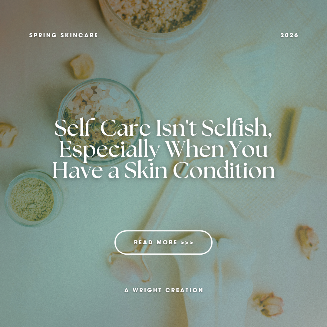 Self-Care Isn't Selfish, Especially When You Have a Skin Condition